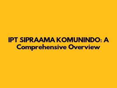 IPT SIPRAAMA KOMUNINDO: A Comprehensive Overview
