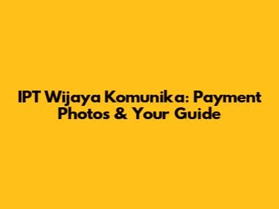 IPT Wijaya Komunika: Payment Photos & Your Guide