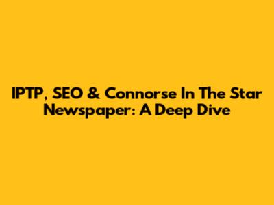IPTP, SEO & Connorse In The Star Newspaper: A Deep Dive