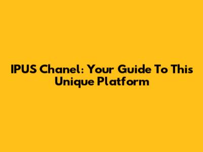 IPUS Chanel: Your Guide To This Unique Platform