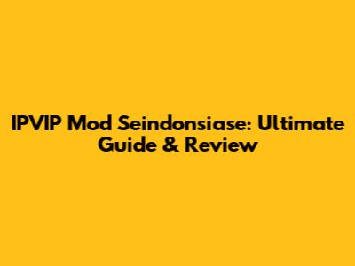 IPVIP Mod Seindonsiase: Ultimate Guide & Review