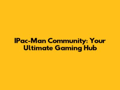 IPac-Man Community: Your Ultimate Gaming Hub