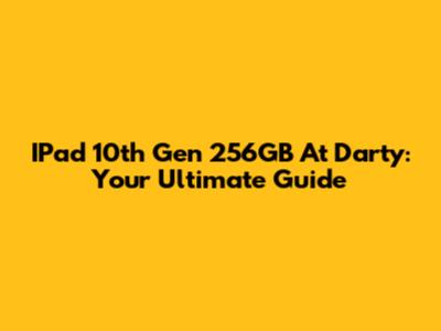 IPad 10th Gen 256GB At Darty: Your Ultimate Guide
