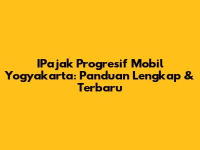 IPajak Progresif Mobil Yogyakarta: Panduan Lengkap & Terbaru