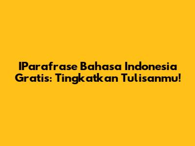 IParafrase Bahasa Indonesia Gratis: Tingkatkan Tulisanmu!