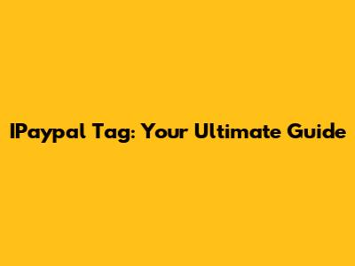 IPaypal Tag: Your Ultimate Guide