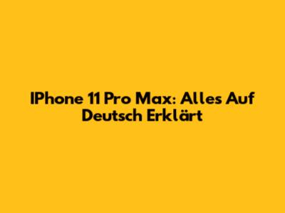 IPhone 11 Pro Max: Alles Auf Deutsch Erklärt