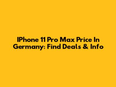 IPhone 11 Pro Max Price In Germany: Find Deals & Info