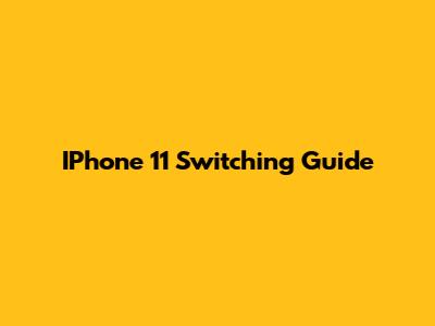 IPhone 11 Switching Guide