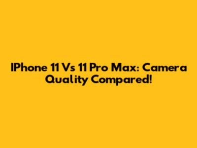 IPhone 11 Vs 11 Pro Max: Camera Quality Compared!