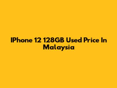 IPhone 12 128GB Used Price In Malaysia