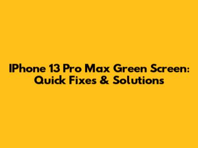 IPhone 13 Pro Max Green Screen: Quick Fixes & Solutions