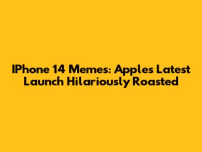 IPhone 14 Memes: Apple's Latest Launch Hilariously Roasted
