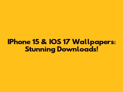 IPhone 15 & IOS 17 Wallpapers: Stunning Downloads!