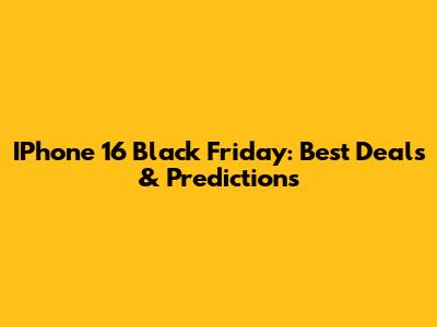 IPhone 16 Black Friday: Best Deals & Predictions