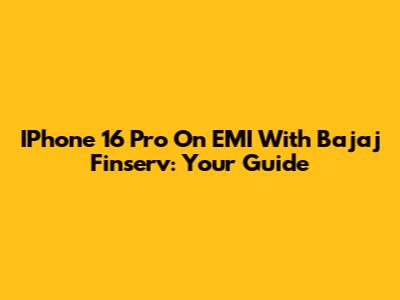 IPhone 16 Pro On EMI With Bajaj Finserv: Your Guide