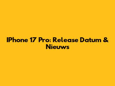IPhone 17 Pro: Release Datum & Nieuws