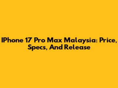 IPhone 17 Pro Max Malaysia: Price, Specs, And Release