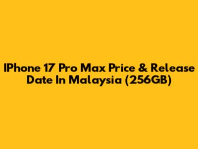 IPhone 17 Pro Max Price & Release Date In Malaysia (256GB)