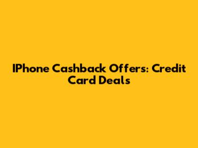 IPhone Cashback Offers: Credit Card Deals