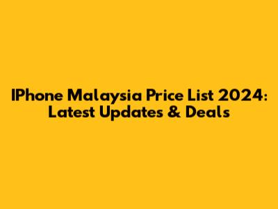 IPhone Malaysia Price List 2024: Latest Updates & Deals