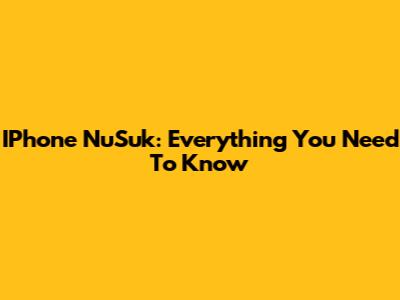 IPhone NuSuk: Everything You Need To Know