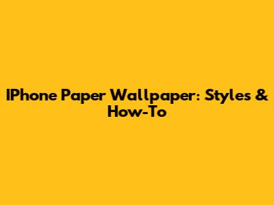 IPhone Paper Wallpaper: Styles & How-To