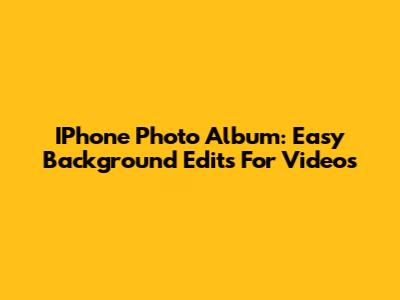 IPhone Photo Album: Easy Background Edits For Videos