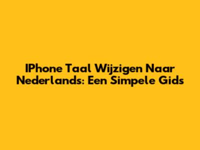 IPhone Taal Wijzigen Naar Nederlands: Een Simpele Gids