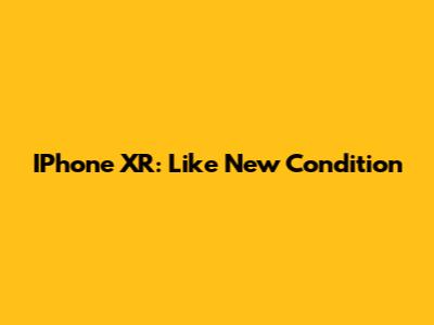 IPhone XR: Like New Condition