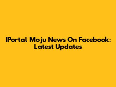 IPortal Moju News On Facebook: Latest Updates