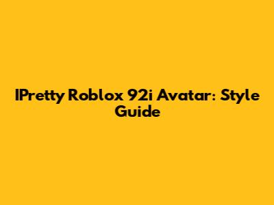 IPretty Roblox 92i Avatar: Style Guide