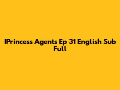 IPrincess Agents Ep 31 English Sub Full