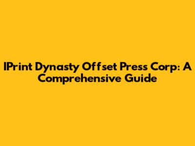 IPrint Dynasty Offset Press Corp: A Comprehensive Guide
