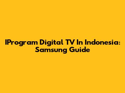 IProgram Digital TV In Indonesia: Samsung Guide