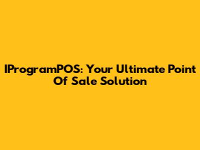 IProgramPOS: Your Ultimate Point Of Sale Solution