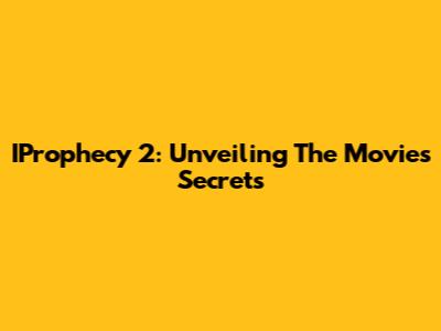 IProphecy 2: Unveiling The Movie's Secrets