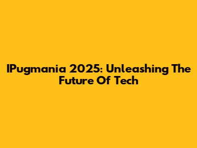 IPugmania 2025: Unleashing The Future Of Tech