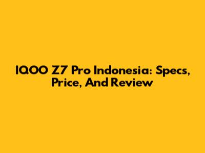 IQOO Z7 Pro Indonesia: Specs, Price, And Review