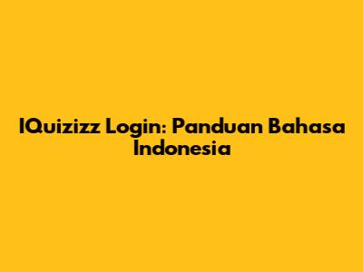 IQuizizz Login: Panduan Bahasa Indonesia