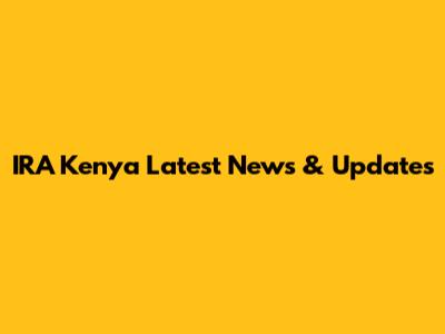 IRA Kenya Latest News & Updates