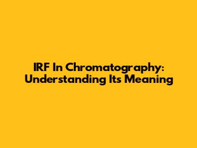 IRF In Chromatography: Understanding Its Meaning