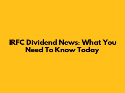 IRFC Dividend News: What You Need To Know Today