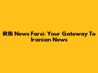 IRIB News Farsi: Your Gateway To Iranian News