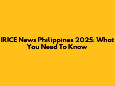 IRICE News Philippines 2025: What You Need To Know