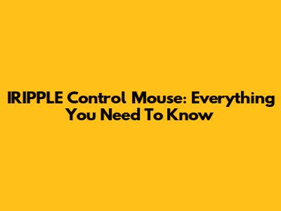 IRIPPLE Control Mouse: Everything You Need To Know