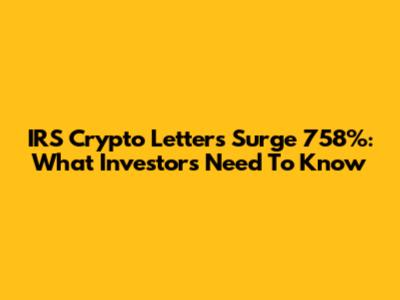 IRS Crypto Letters Surge 758%: What Investors Need To Know