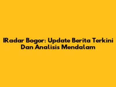 IRadar Bogor: Update Berita Terkini Dan Analisis Mendalam