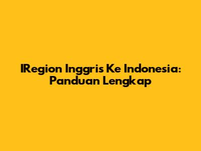 IRegion Inggris Ke Indonesia: Panduan Lengkap