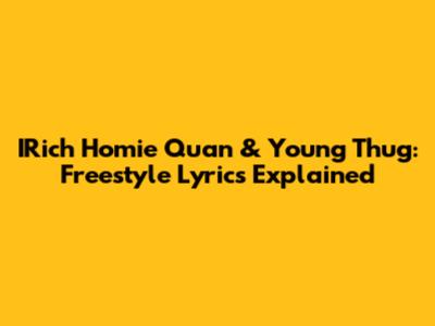 IRich Homie Quan & Young Thug: Freestyle Lyrics Explained